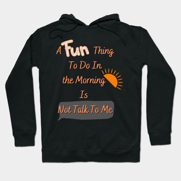 Funny t shirt for a Nervous Man A Fun Thing To Do In the Morning Is Not Talk To Me Hoodie by hardworking